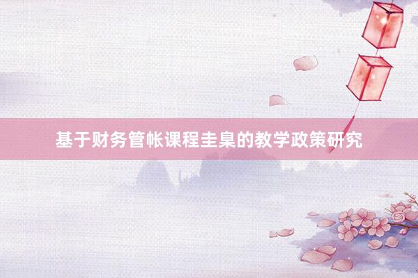 基于财务管帐课程圭臬的教学政策研究