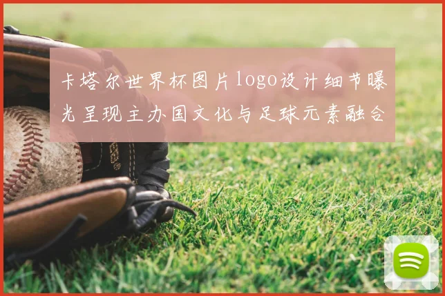 卡塔尔世界杯图片logo设计细节曝光呈现主办国文化与足球元素融合