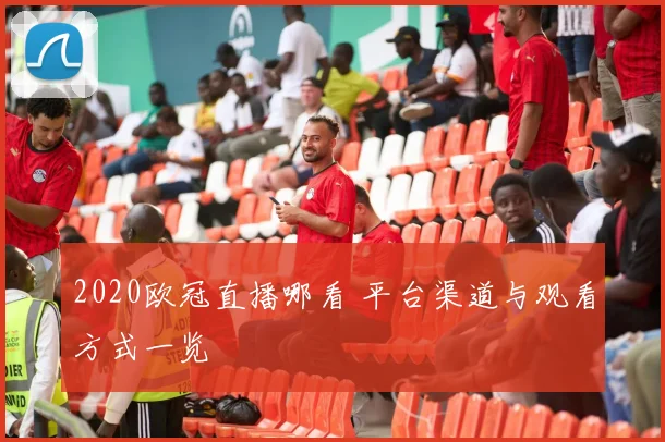 2020欧冠直播哪看 平台渠道与观看方式一览