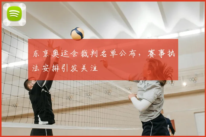 东京奥运会裁判名单公布，赛事执法安排引发关注