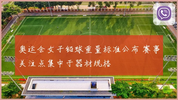 奥运会女子铅球重量标准公布 赛事关注点集中于器材规格